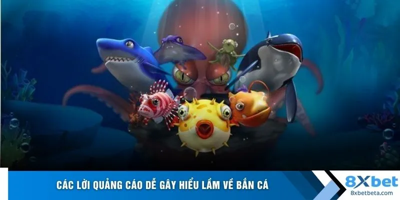 Các lời quảng cáo dễ gây hiểu lầm về bắn cá
