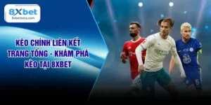 Kèo Chính Liên Kết Trang Tổng - Khám Phá Kèo Tại 8XBET